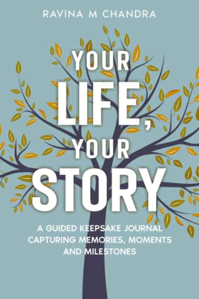 Your Life, Your Story: A Guided Keepsake Journal Capturing Memories, Moments and Milestones - Personalized Questions and Thoughtful Prompts to Share the Gift of Your Life's Journey by Ravina M Chandra | barcode:9781738684663 | source:'9781738684663.jpg