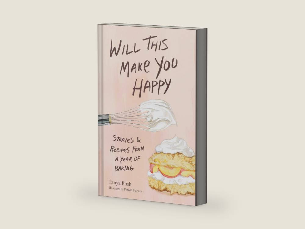 Will This Make You Happy: Stories & Recipes from a Year of Baking by Tanya Bush | barcode:9781797227214 | source:'9781797227214-right-three-quarter.jpg
