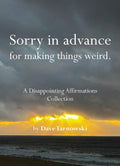 Sorry in advance for making things weird.: A Disappointing Affirmations Collection by Dave Tarnowski | barcode:9781797236902 | source:'9781797236902.jpg