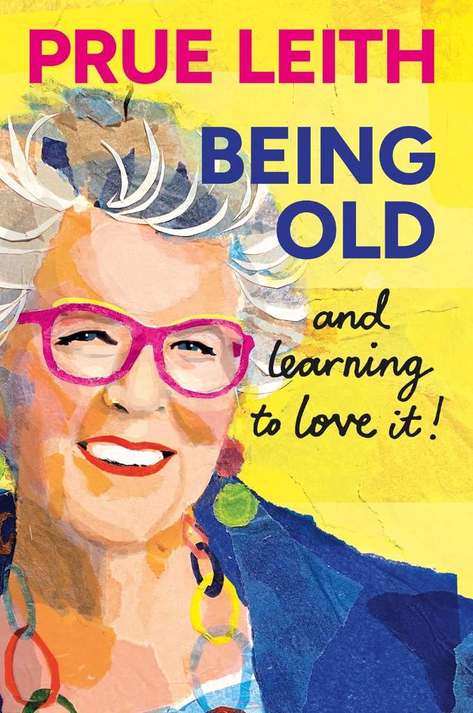 Being Old...and learning to love it! by Prue Leith | barcode:9781804193747 | source:'9781804193747.jpg