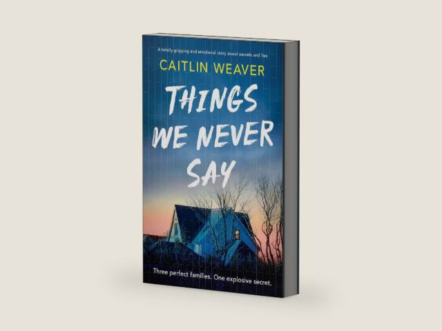 Things We Never Say: An unforgettable, emotional story of secrets and lies by Caitlin Weaver | barcode:9781805086680 | source:'9781805086680-right-three-quarter.jpg