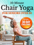 10-Minute Chair Yoga for Seniors Over 60: Step-by-Step, Low-Impact Seated Routines to Ease Stiffness, Protect Your Knees & Back, and Improve Balance—No Floor Required by Mattew Connors | barcode:9781805567950 | source:'9781805567950.jpg