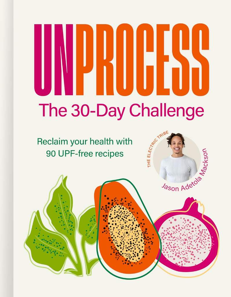 Unprocess: The 30-Day Challenge: Reclaim your health with 90 UPF-free recipes by Jason Adetola Mackson | barcode:9781836009610 | source:'9781836009610.jpg