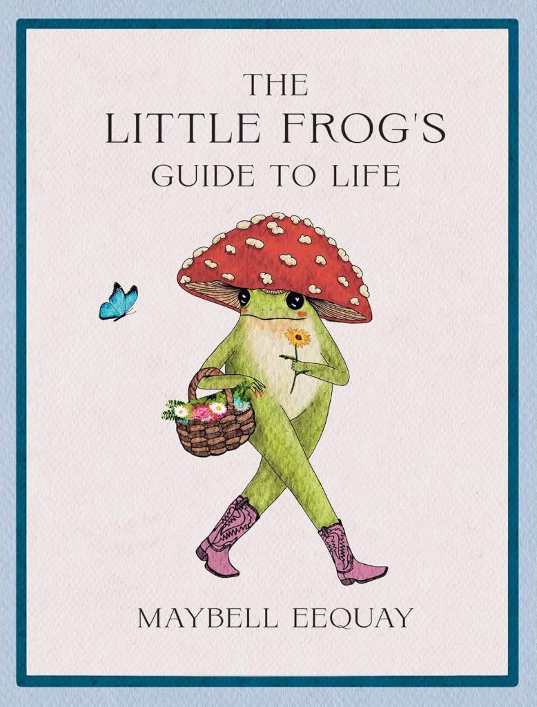 The Little Frog's Guide to Life: Love, Advice and Inspiration for Every Day from the Internet’s Beloved Mushroom Frog by Maybell Eequay | barcode:9781837994731 | source:'9781837994731.jpg