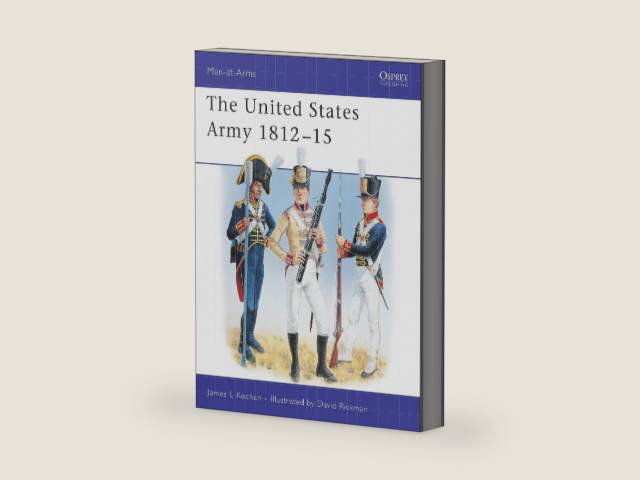 The United States Army : 1812-1815 (Men-At-Arms Series, 345) by James Kochan | barcode:9781841760513 | source:'9781841760513-right-three-quarter.jpg