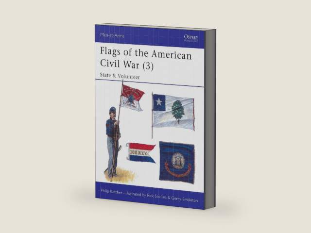 Flags of the American Civil War (3): State & Volunteer (Men-at-Arms, 265) by Philip Katcher | barcode:9781855323179 | source:'9781855323179-right-three-quarter.jpg