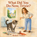 What Did You Do Now, Trixie?: Cat Adventure About Kindness, Trust, and Courage by Robert Trotta | barcode:9781918888409 | source:'9781918888409.jpg