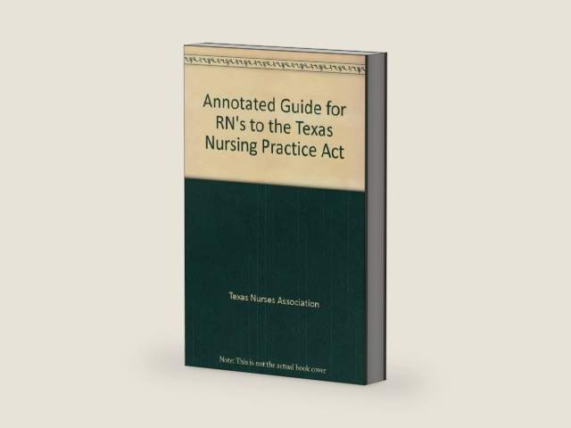 Annotated Guide for RN's to the Texas Nursing Practice Act by Texas Nurses Association | barcode:9781930614116 | source:'9781930614116-right-three-quarter.jpg