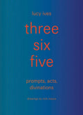 three six five: prompts, acts, divinations (an inexhaustible compendium for writing) by Lucy Ives | barcode:9781938221378 | source:'9781938221378.jpg