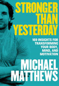 Stronger Than Yesterday: 169 Insights for Transforming Your Body, Mind, and Motivation by Michael Matthews | barcode:9781938895548 | source:'9781938895548.jpg