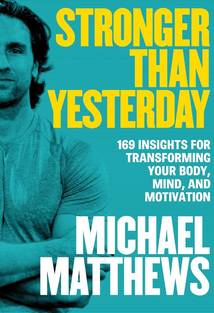 Stronger Than Yesterday: 169 Insights for Transforming Your Body, Mind, and Motivation by Michael Matthews | barcode:9781938895548 | source:'9781938895548.jpg