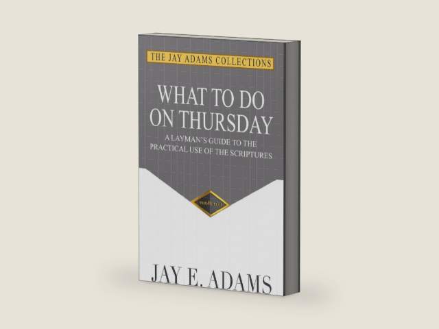 What to Do on Thursday: A Layman's Guide to the Practical Use of the Scriptures by Jay E. Adams | barcode:9781949737028 | source:'9781949737028-right-three-quarter.jpg