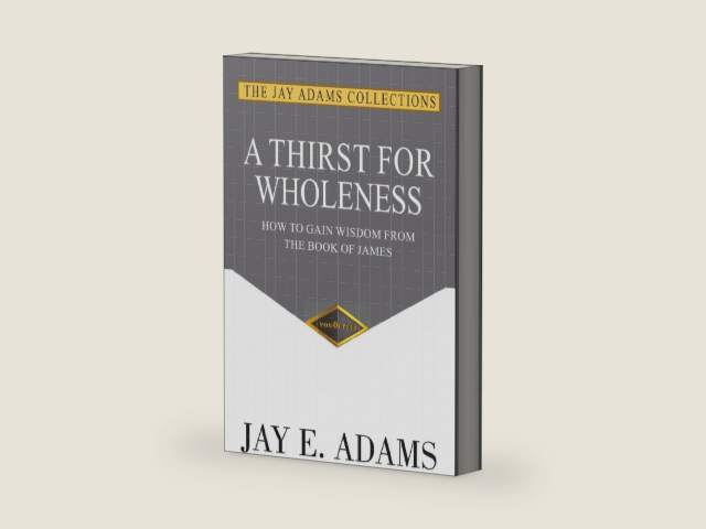 A Thirst for Wholeness: How to Gain Wisdom from the Book of James by Jay E Adams | barcode:9781949737493 | source:'9781949737493-right-three-quarter.jpg