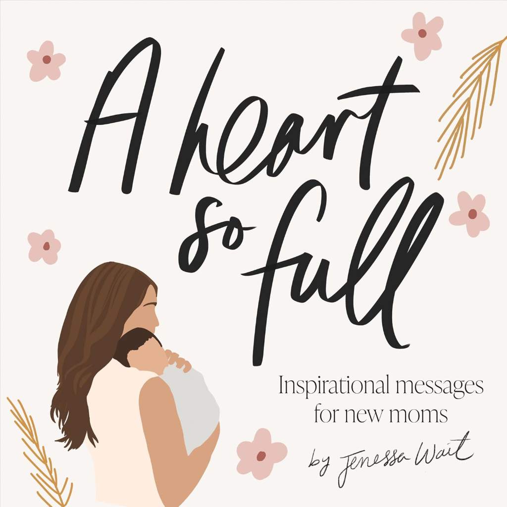 A Heart So Full: Inspirational Messages for New Moms by Jenessa Wait | barcode:9781950968442 | source:'9781950968442.jpg