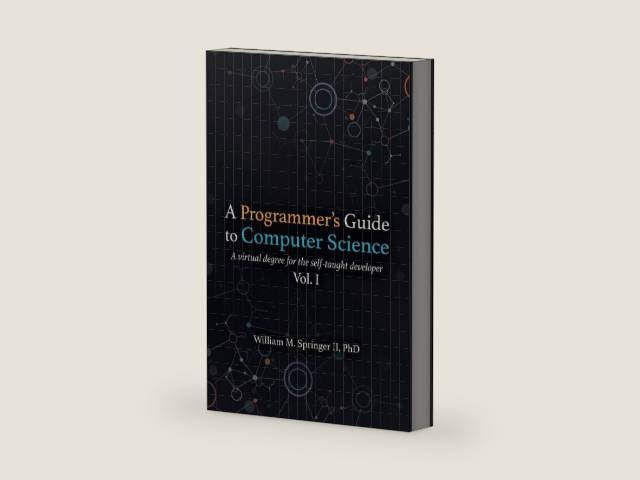 A Programmer's Guide to Computer Science: A virtual degree for the self-taught developer by Dr. William M Springer II | barcode:9781951204006 | source:'9781951204006-right-three-quarter.jpg