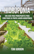 Hidroponía: Una guía para principiantes para construir su propio jardín hidropónico (Spanish Edition) by Tom Gordon | barcode:9781951345372 | source:'9781951345372.jpg