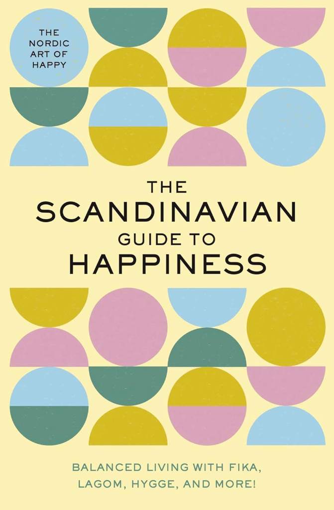 The Scandinavian Guide to Happiness: The Nordic Art of Happy and Balanced Living with Fika, Lagom, Hygge, and More! by Tim Rayborn | barcode:9781951511210 | source:'9781951511210.jpg