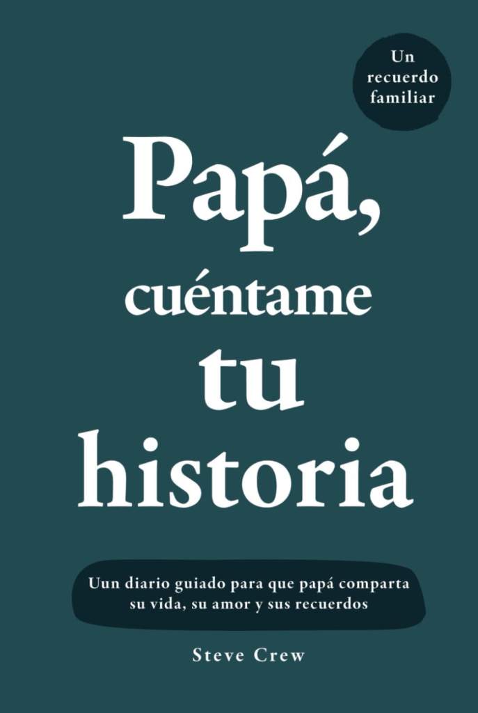 Papá, cuéntame tu historia: Un diario guiado para que papá comparta su vida, su amor y sus recuerdos (Spanish Edition) by Steve Crew | barcode:9781957921365 | source:'9781957921365.jpg