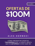 Ofertas de $100M: Cómo presentar ofertas tan buenas que la gente sienta que es estúpida si dice que no (Acquisition.com $100M Series) (Spanish Edition) by Alex Hormozi | barcode:9781963349009 | source:'9781963349009.jpg