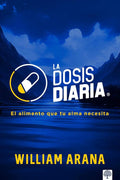 La Dosis Diaria: El alimento que tu alma necesita (Spanish Edition) by William Arana | barcode:9781966427391 | source:'9781966427391.jpg
