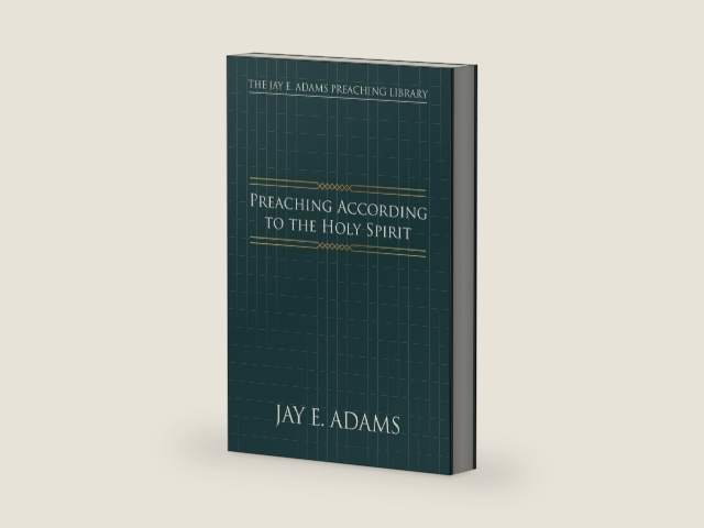 Preaching According to the Holy Spirit (The Jay E. Adams Preaching Library) by Jay Adams | barcode:9781970445169 | source:'9781970445169-right-three-quarter.jpg