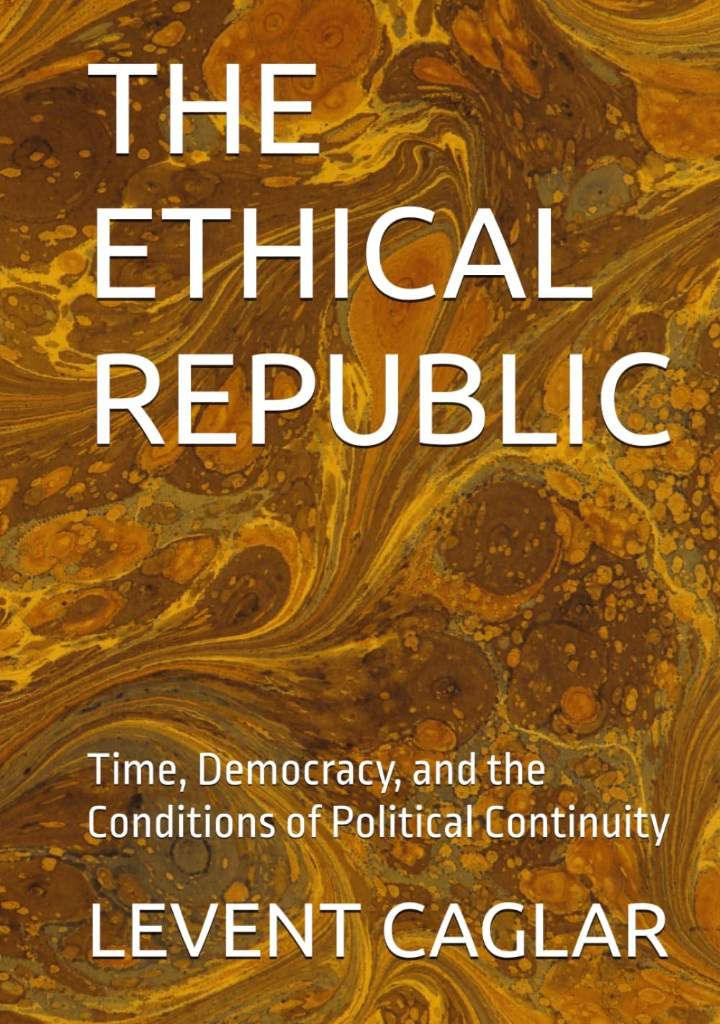 THE ETHICAL REPUBLIC: Time, Democracy, and the Conditions of Political Continuity by MR. LEVENT CAGLAR | barcode:9781997912248 | source:'9781997912248.jpg