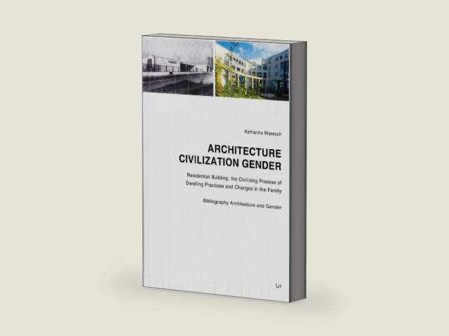 Architecture - Civilization - Gender: Residential Building, the Civilizing Process of Dwelling Practices and Changes in the Family (13) by Katharina Weresch | barcode:9783643906137 | source:'9783643906137-right-three-quarter.jpg