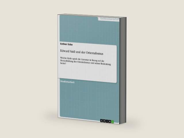 Edward Said und der Orientalismus: Welche Rolle spielt die Literatur in Bezug auf die Herausbildung des Orientalismus und seiner Bedeutung heute? (German Edition) by Esther Ecke | barcode:9783656372165 | source:'9783656372165-right-three-quarter.jpg