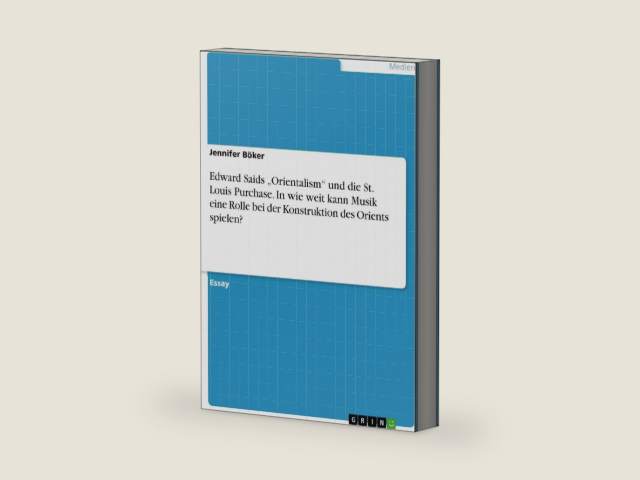Edward Saids „Orientalism“ und die St. Louis Purchase. In wie weit kann Musik eine Rolle bei der Konstruktion des Orients spielen? (German Edition) by Jennifer Böker | barcode:9783668292819 | source:'9783668292819-right-three-quarter.jpg