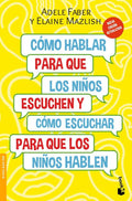 Cómo hablar para que los niños escuchen: Y cómo escuchar para que los niños hablen (Nueva Edición) / How to Talk So Kids Will Listen & Listen So Kids Will Talk (New Edition) (Spanish Edition) by Adele Faber | barcode:9786070783197 | source:'9786070783197.jpg