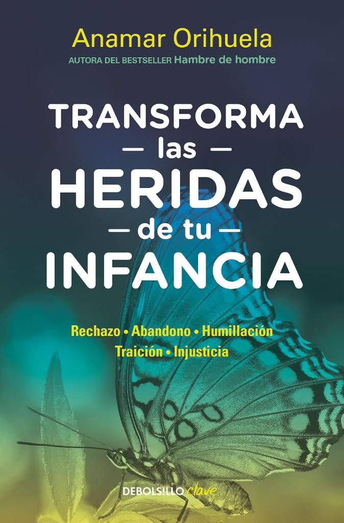 Transforma las heridas de tu infancia: Rechazo - Abandono - Humillación - Traición - Injusticia / Transform the Wounds of Your Childhood (Spanish Edition) by Anamar Orihuela | barcode:9786073173810 | source:'9786073173810.jpg