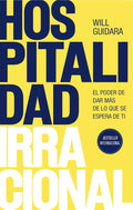 Hospitalidad irracional: El poder de dar más de lo que se espera de ti / Unreasonable Hospitality (Spanish Edition) by Will Guidara | barcode:9786073924108 | source:'9786073924108.jpg