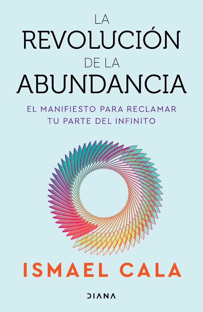 La revolución de la abundancia: El manifiesto para reclamar tu parte del infinito / The Abundance Revolution (Spanish Edition) by Ismael Cala | barcode:9786073942232 | source:'9786073942232.jpg