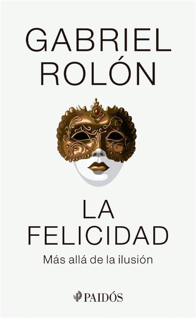 La felicidad: Más allá de la ilusión / Happiness: Beyond Hope (Spanish Edition) by Gabriel Rolón | barcode:9786075696461 | source:'9786075696461.jpg