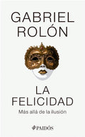 La felicidad: Más allá de la ilusión / Happiness: Beyond Hope (Spanish Edition) by Gabriel Rolón | barcode:9786075696461 | source:'9786075696461.jpg