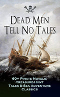 Dead Men Tell No Tales - 60+ Pirate Novels, Treasure-Hunt Tales & Sea Adventure Classics: Epic Pirate Sagas & Treasures of the Golden Age Sea by Captain Charles Johnson | barcode:9788026877950 | source:'9788026877950.jpg