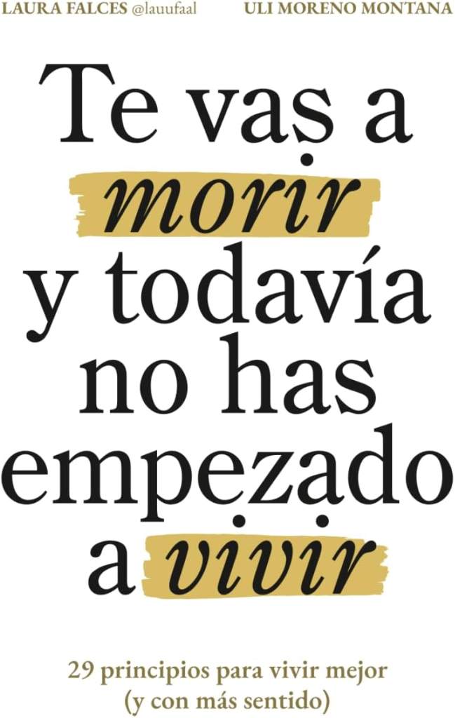 Te vas a morir y todavía no has empezado a vivir: 29 principios para vivir mejor (y con más sentido) (Spanish Edition) by Laura Falces | barcode:9788409762699 | source:'9788409762699.jpg