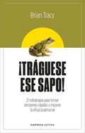 ¡Tráguese ese sapo! Ed. Revisada: 21 estrategias para tomar decisiones rápidas y mejorar la eficacia profesional (Spanish Edition) by Brian Tracy | barcode:9788416997879 | source:'9788416997879.jpg