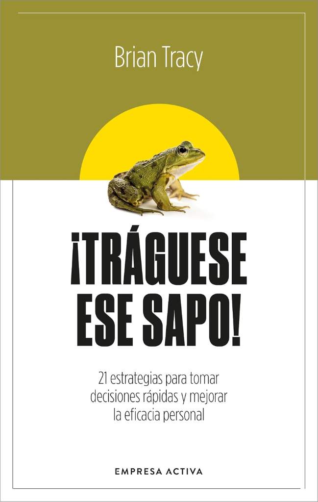 ¡Tráguese ese sapo! Ed. Revisada: 21 estrategias para tomar decisiones rápidas y mejorar la eficacia profesional (Spanish Edition) by Brian Tracy | barcode:9788416997879 | source:'9788416997879.jpg