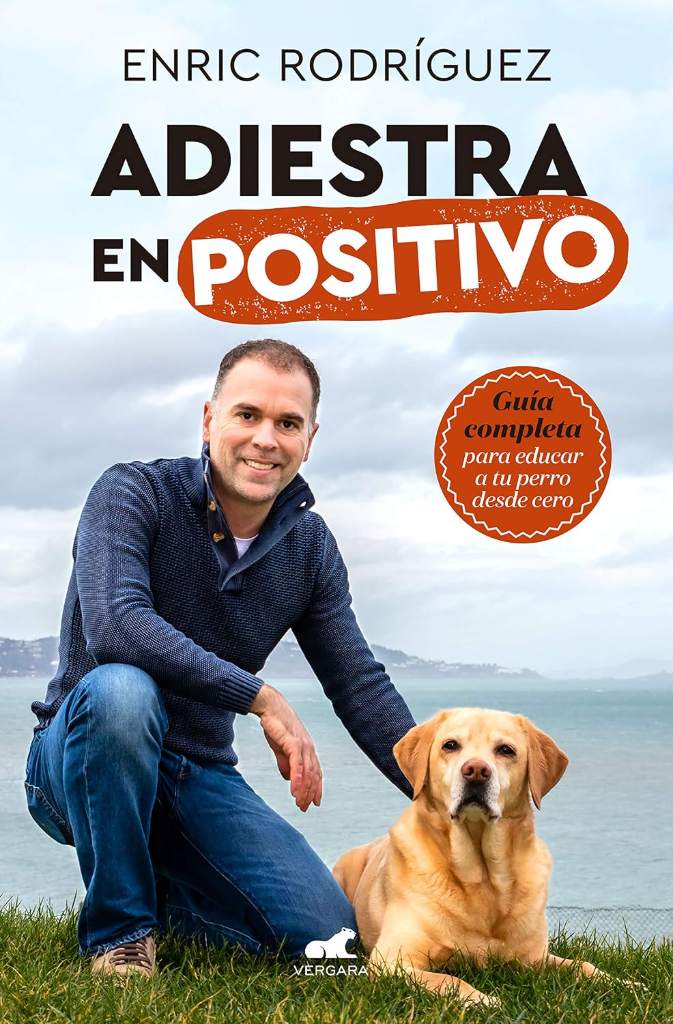 Adiestra en positivo: Guía completa para educar a tu perro desde cero / PositiveTraining: A Complete Guide for Training Your Dog From Zero (Spanish Edition) by Enric Rodriguez | barcode:9788417664305 | source:'9788417664305.jpg