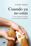 Cuando ya no estás. Cómo superar la muerte de tu animal de compañía / When You Are Gone (Spanish Edition) by Laura Vidal | barcode:9788418620188 | source:'9788418620188.jpg