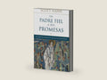 Un padre fiel a sus promesas: El amor de alianza de Dios en las Escrituras by Scott Hahn | barcode:9788490618042 | source:'9788490618042-right-three-quarter.jpg