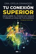 Tu Conexión Superior: Descubre el poder de sanar y crear la vida de tus sueños (Spanish Edition) by Dra. Ofelia Granados | barcode:9789804372056 | source:'9789804372056.jpg