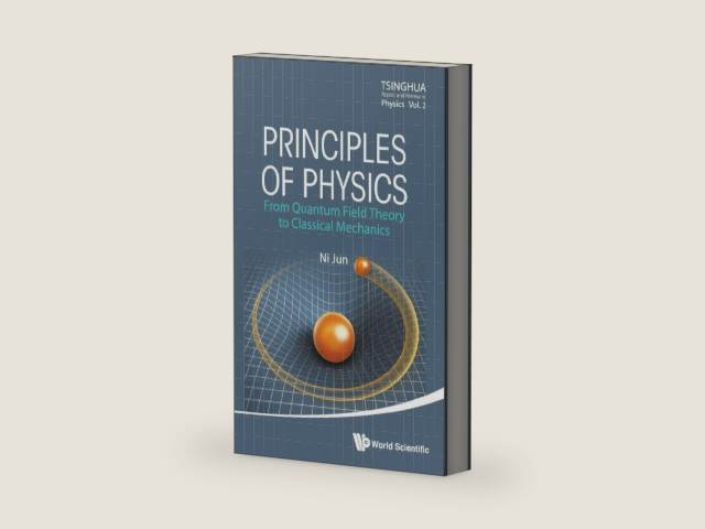PRINCIPLES OF PHYSICS: FROM QUANTUM FIELD THEORY TO CLASSICAL MECHANICS (Tsinghua Report and Review in Physics) by Ni Jun | barcode:9789814579391 | source:'9789814579391-right-three-quarter.jpg
