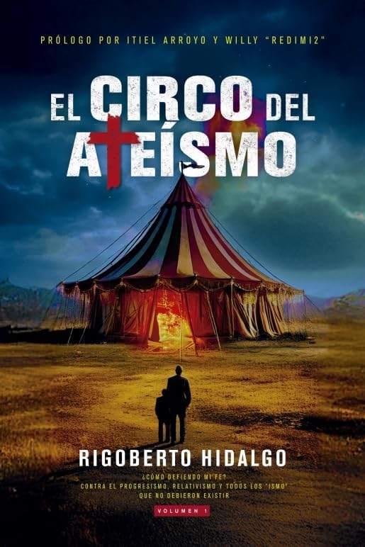 El circo del ateísmo: ¿Cómo defiendo mi fe? contra el progresismo, relativismo y todos los "ismo" que no debieron existir - Volumen 1 (Spanish Edition) by Rigoberto Hidalgo | barcode:9789875577183 | source:'9789875577183.jpg