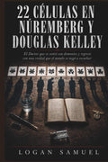 22 CÉLULAS EN NÚREMBERG Y DOUGLAS KELLEY: El Doctor que se sentó con demonios y regresó con una verdad que el mundo se negó a escuchar (Spanish Edition) by LOGAN SAMUEL | barcode:9798180043009 | source:'9798180043009.jpg