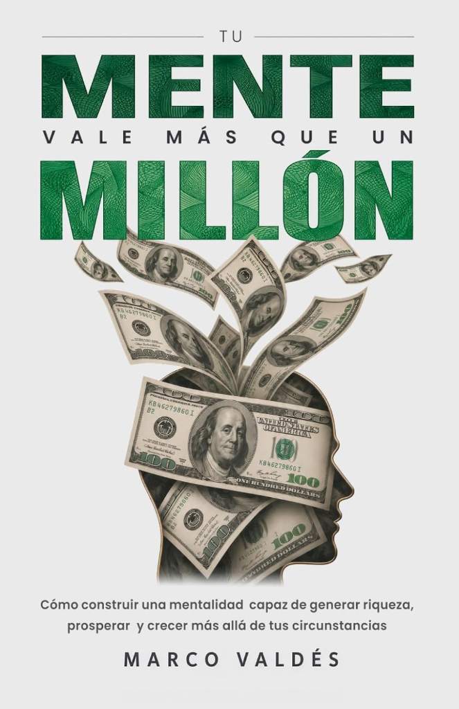 Tu mente vale más que un millón: Cómo construir una mentalidad capaz de generar riqueza, prosperar y crecer más allá de tus circunstancias (Spanish Edition) by Marco Valdés | barcode:9798180289155 | source:'9798180289155.jpg