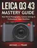LEICA Q3 43 MASTERY GUIDE: Real-World Photography, Camera Settings & Professional Video Workflow by Michael J. Frame | barcode:9798180522580 | source:'9798180522580.jpg