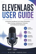 ELEVENLABS USER GUIDE: Master AI Voice Generation, Voice Cloning, Audiobook Production, Podcast Creation, and Professional Voiceovers by VICTOR PODOLSKI | barcode:9798180553355 | source:'9798180553355.jpg
