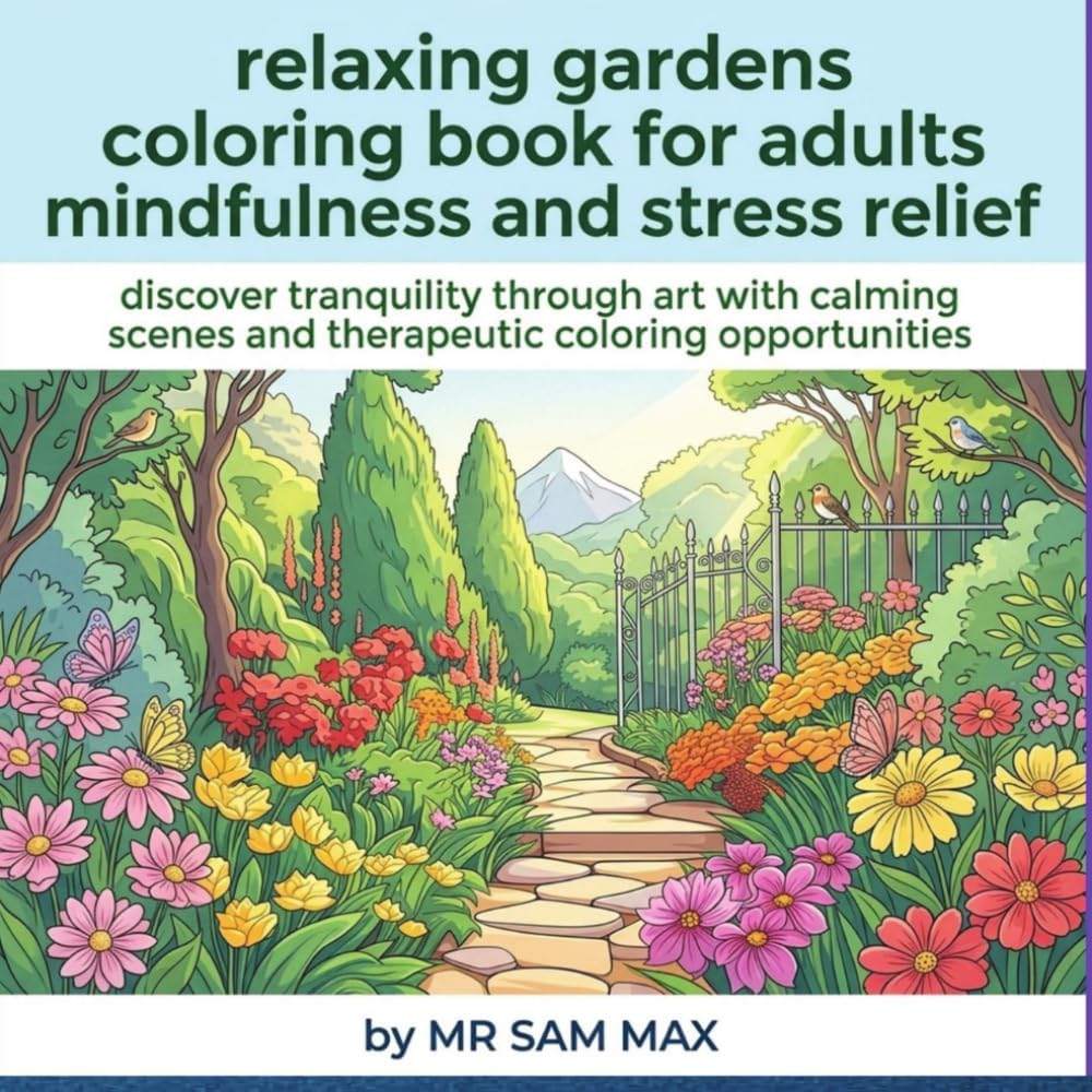 relaxing gardens coloring book for adults mindfulness and stress relief: discover tranquility through art with calming scenes and therapeutic coloring opportunities by mr sam max | barcode:9798180585967 | source:'9798180585967.jpg
